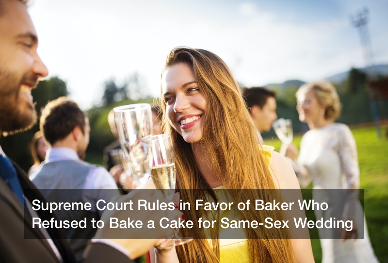 Supreme Court Rules In Favor Of Baker Who Refused To Bake A Cake For Same Sex Wedding In